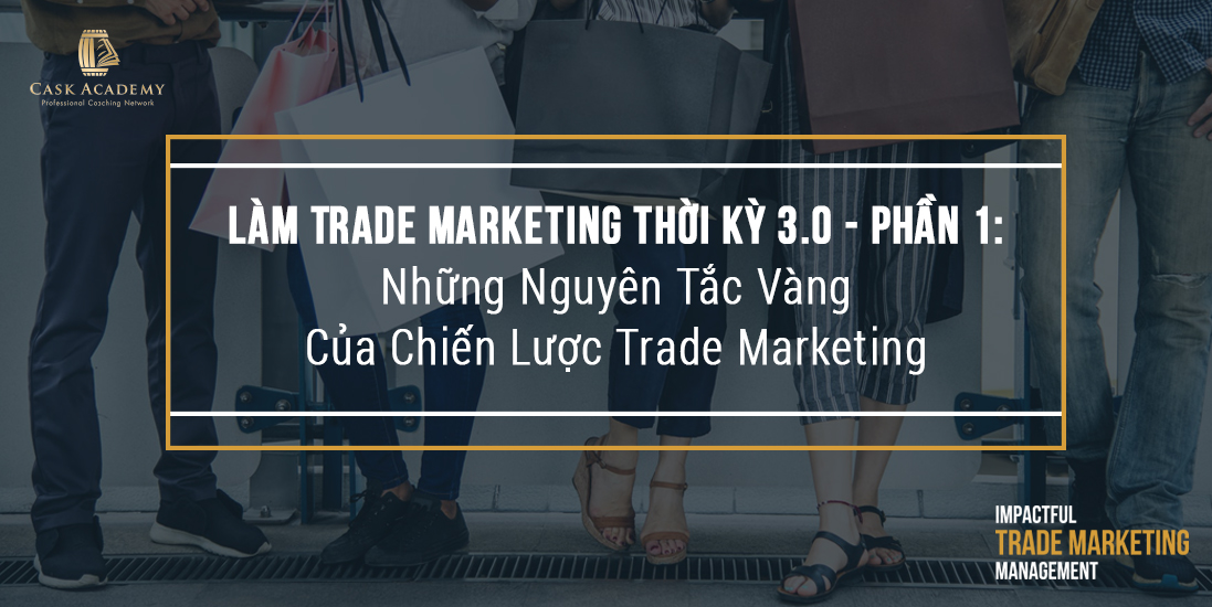 Phần 1: Những nguyên tắc vàng của chiến lược Trade Marketing