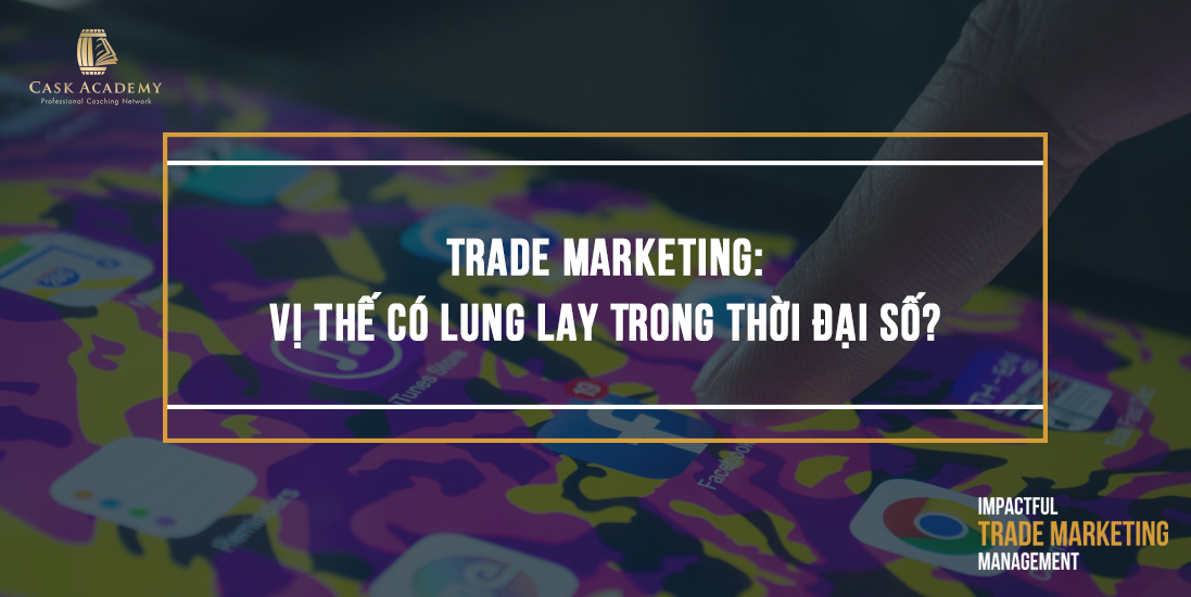 Trade Marketing: Vị Thế Có Lung Lay Trong Thời Đại Số?