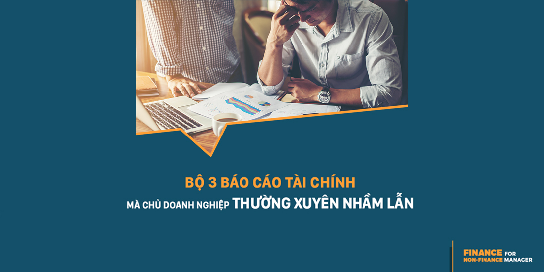 Bộ 3 Báo Cáo Tài Chính Mà Chủ Doanh Nghiệp Thường Xuyên Nhầm Lẫn