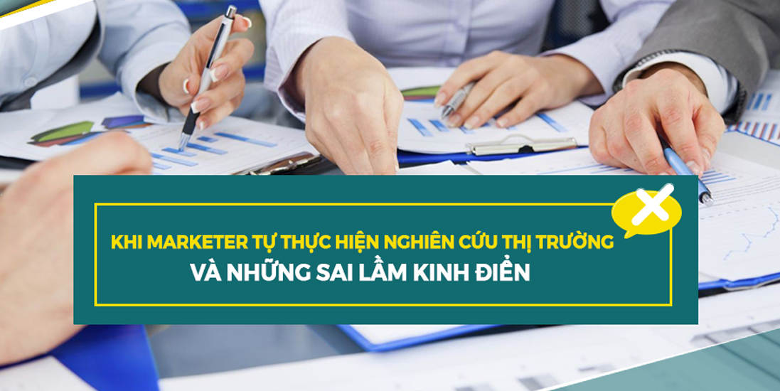 Khi Marketer Tự Thực Hiện Nghiên Cứu Thị Trường Và Những Sai Lầm Kinh Điển