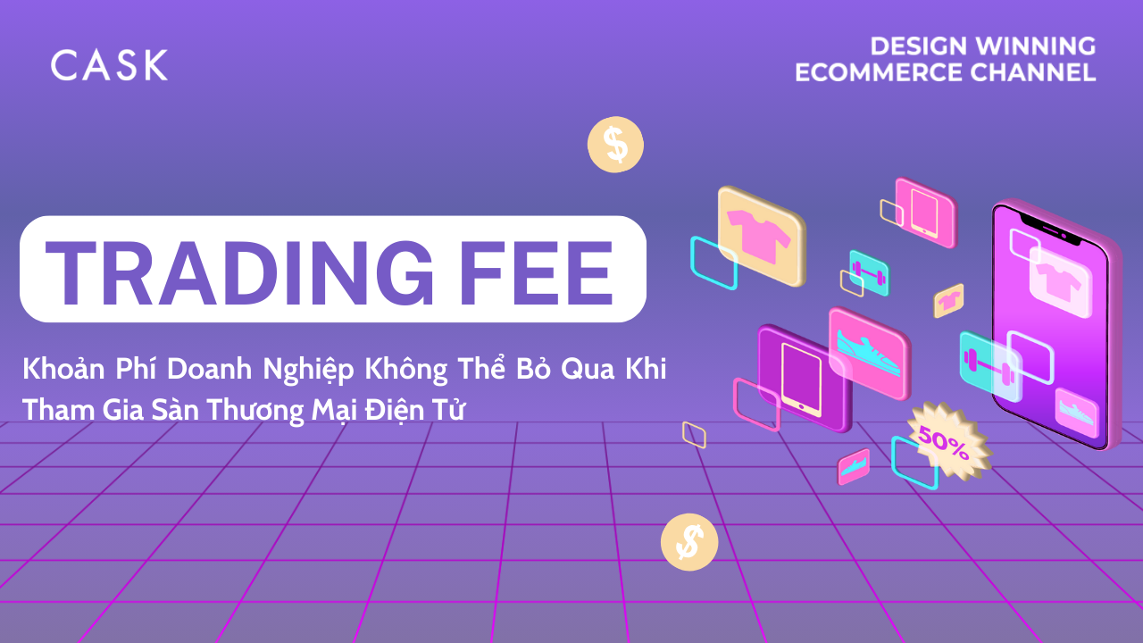 Trading Fee: Khoản Phí Doanh Nghiệp Không Thể Bỏ Qua Khi Tham Gia Sàn Thương Mại Điện Tử