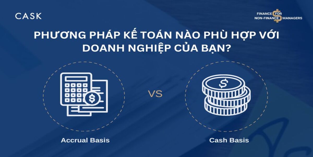 ACCRUAL BASIS & CASH BASIS: Phương Pháp Kế Toán Nào Phù Hợp Với Doanh Nghiệp Của Bạn?