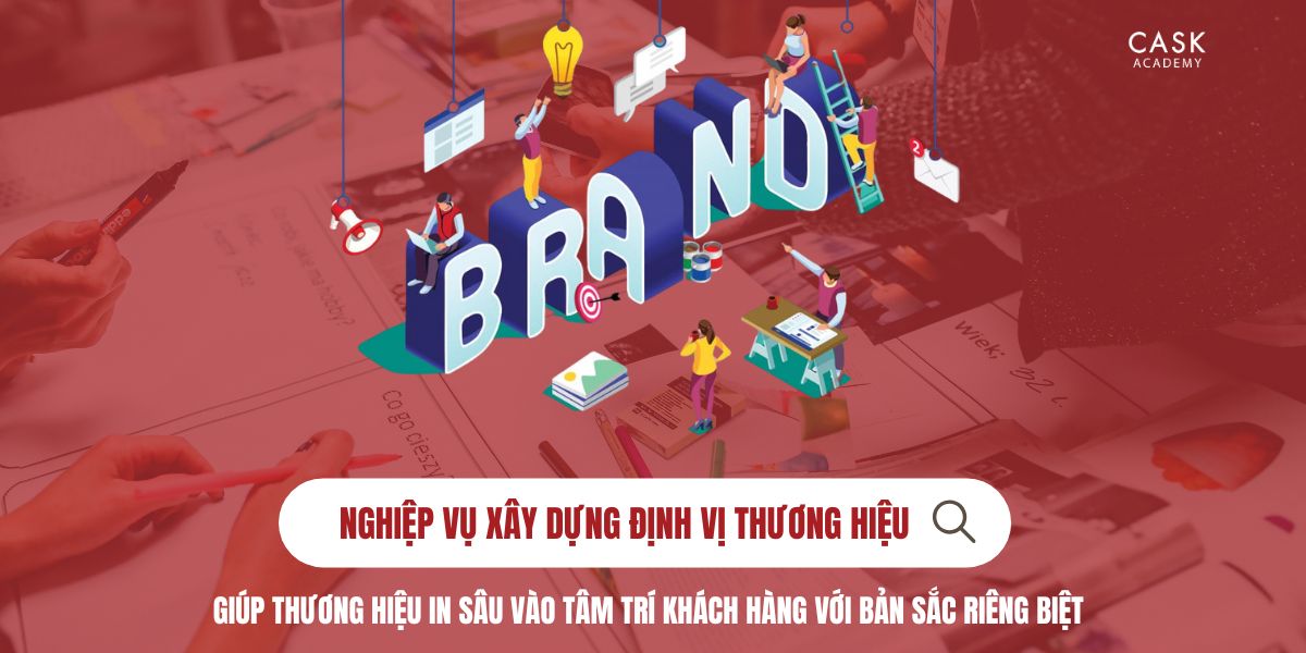 Nghiệp Vụ Xây Dựng Định Vị Thương Hiệu – Giúp Thương Hiệu In Sâu Vào Tâm Trí Khách Hàng Với Bản Sắc Riêng Biệt