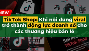 TikTok Shop: Khi nội dung viral trở thành động lực doanh số cho các thương hiệu bán lẻ