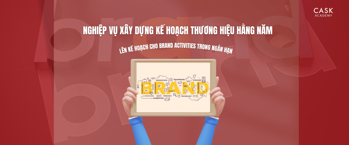 Nghiệp vụ xây dựng kế hoạch thương hiệu hằng năm - Lên kế hoạch cho Brand Activities trong ngắn hạn