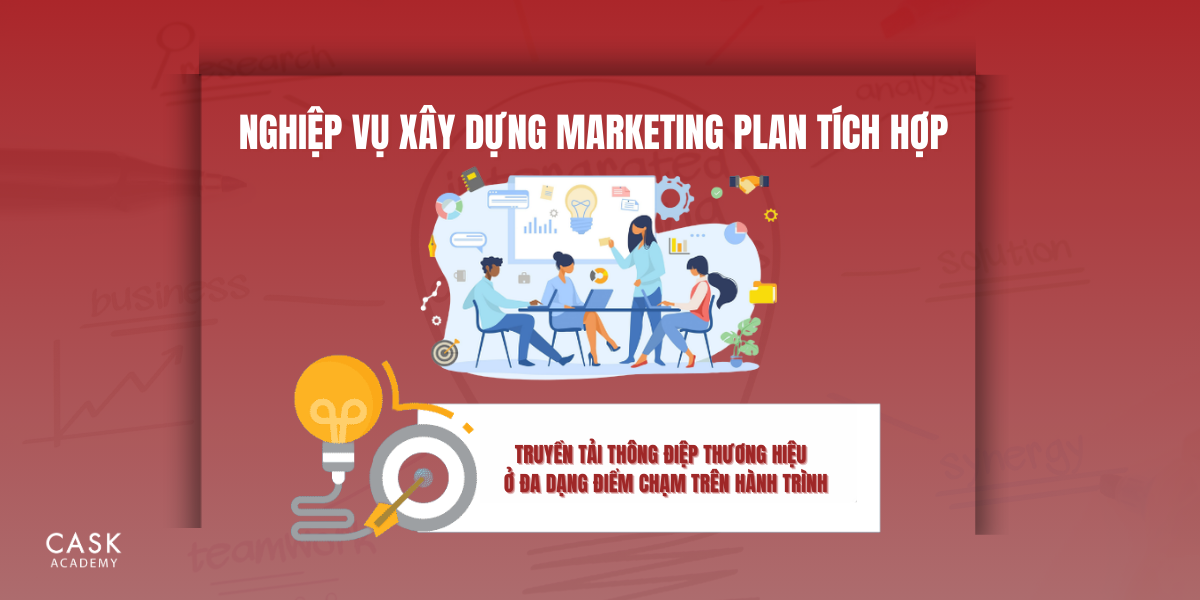 Nghiệp vụ xây dựng Marketing Plan tích hợp - Truyền tải thông điệp thương hiệu đến khách hàng ở đa dạng điểm chạm trên hành trình