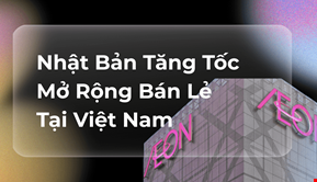 Nhật Bản Tăng Tốc Mở Rộng Bán Lẻ Tại Việt Nam: Cạnh Tranh Nóng Với Thái Lan Và Doanh Nghiệp Nội Địa